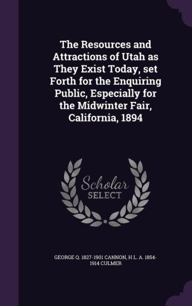 The Resources And Attractions Of Utah As They Exist Today, Set Forth For The Enquiring Public, Especially For The Midwinter Fair, California, 1894