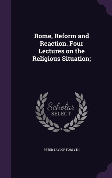 Rome, Reform And Reaction. Four Lectures On The Religious Situation;