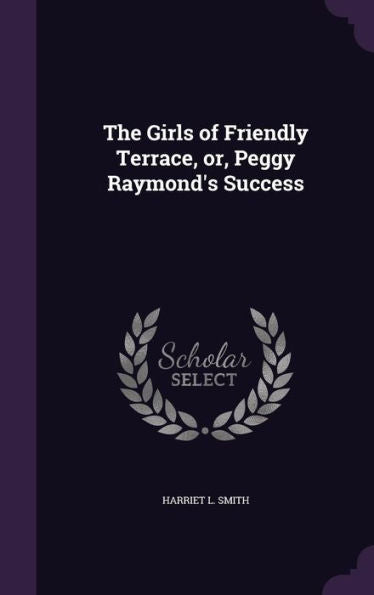 The Girls Of Friendly Terrace, Or, Peggy Raymond's Success