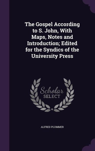 The Gospel According To S. John, With Maps, Notes And Introduction; Edited For The Syndics Of The University Press