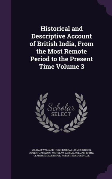 Historical And Descriptive Account Of British India, From The Most Remote Period To The Present Time Volume 3