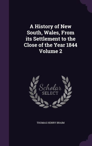 A History Of New South, Wales, From Its Settlement To The Close Of The Year 1844 Volume 2