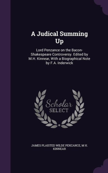 A Judical Summing Up: Lord Penzance On The Bacon-Shakespeare Controversy. Edited By M.H. Kinnear, With A Biographical Note By F.A. Inderwick