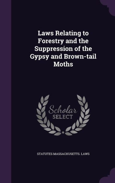 Laws Relating To Forestry And The Suppression Of The Gypsy And Brown-Tail Moths