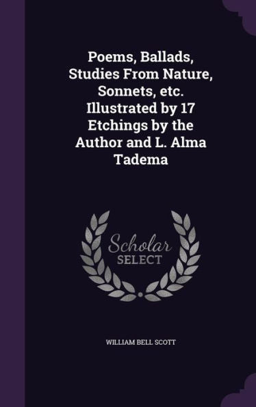 Poems, Ballads, Studies From Nature, Sonnets, Etc. Illustrated By 17 Etchings By The Author And L. Alma Tadema