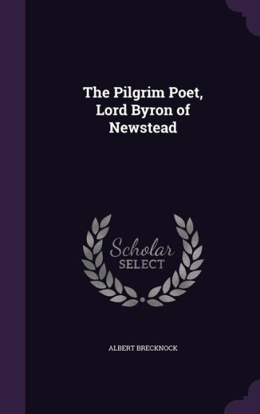 The Pilgrim Poet, Lord Byron Of Newstead
