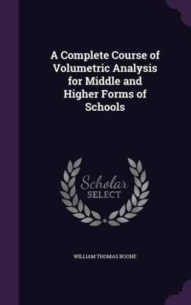 A Complete Course Of Volumetric Analysis For Middle And Higher Forms Of Schools