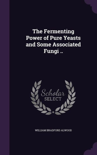 The Fermenting Power Of Pure Yeasts And Some Associated Fungi ..
