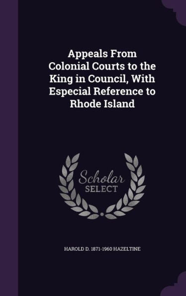 Appeals From Colonial Courts To The King In Council, With Especial Reference To Rhode Island
