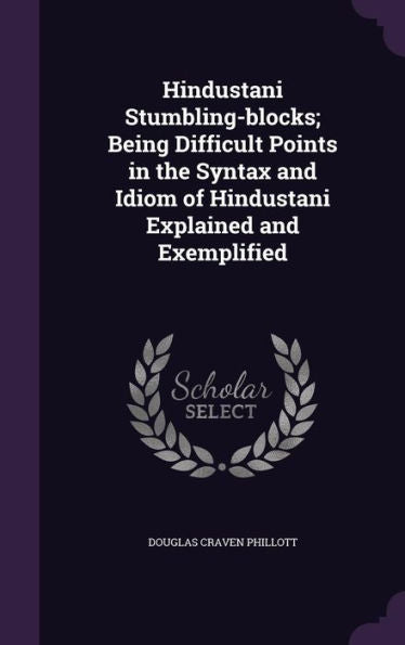 Hindustani Stumbling-Blocks; Being Difficult Points In The Syntax And Idiom Of Hindustani Explained And Exemplified