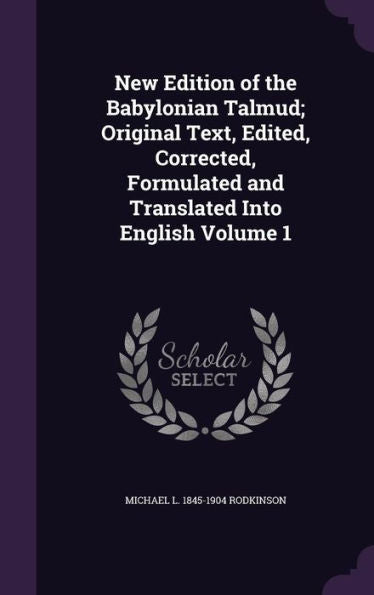New Edition Of The Babylonian Talmud; Original Text, Edited, Corrected, Formulated And Translated Into English Volume 1