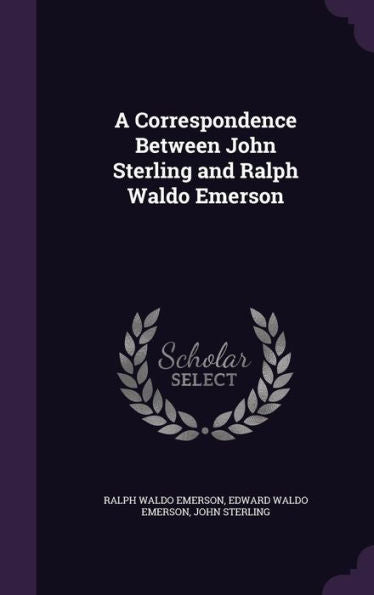A Correspondence Between John Sterling And Ralph Waldo Emerson