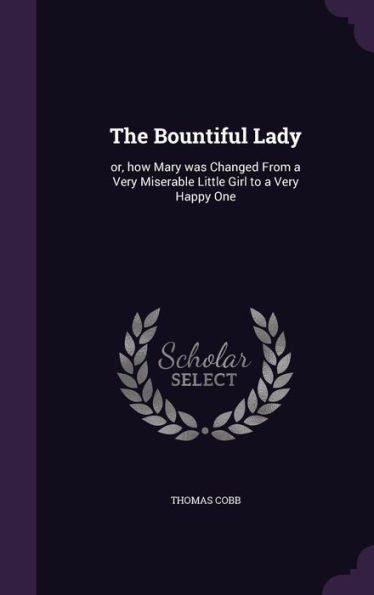 The Bountiful Lady: Or, How Mary Was Changed From A Very Miserable Little Girl To A Very Happy One