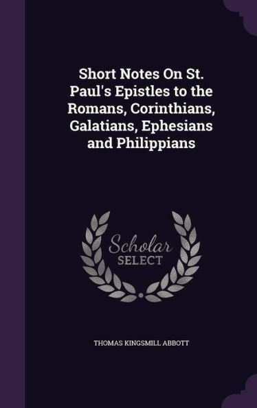 Short Notes On St. Paul's Epistles To The Romans, Corinthians, Galatians, Ephesians And Philippians