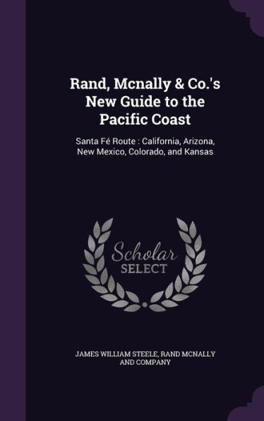 Rand, Mcnally & Co.'s New Guide To The Pacific Coast: Santa F?Route: California, Arizona, New Mexico, Colorado, And Kansas
