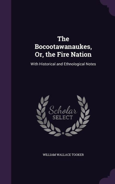 The Bocootawanaukes, Or, The Fire Nation: With Historical And Ethnological Notes