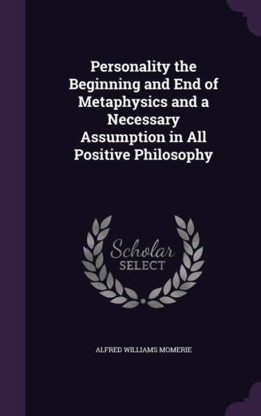 Personality The Beginning And End Of Metaphysics And A Necessary Assumption In All Positive Philosophy