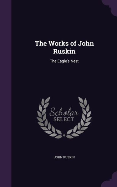 The Works Of John Ruskin: The Eagle's Nest