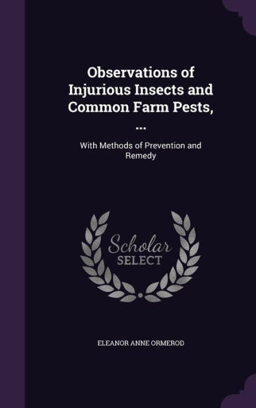 Observations Of Injurious Insects And Common Farm Pests, ...: With Methods Of Prevention And Remedy