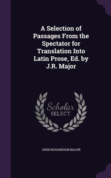 A Selection Of Passages From The Spectator For Translation Into Latin Prose, Ed. By J.R. Major
