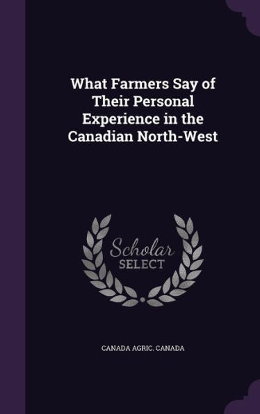 What Farmers Say Of Their Personal Experience In The Canadian North-West
