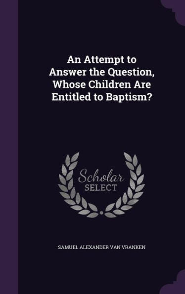An Attempt To Answer The Question, Whose Children Are Entitled To Baptism?