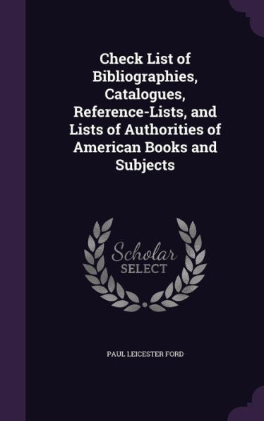 Check List Of Bibliographies, Catalogues, Reference-Lists, And Lists Of Authorities Of American Books And Subjects