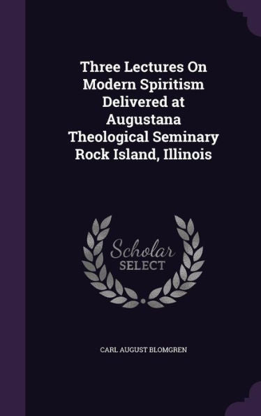 Three Lectures On Modern Spiritism Delivered At Augustana Theological Seminary Rock Island, Illinois