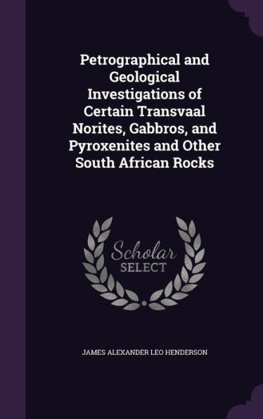 Petrographical And Geological Investigations Of Certain Transvaal Norites, Gabbros, And Pyroxenites And Other South African Rocks