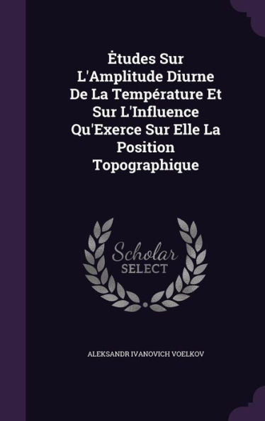 Etudes Sur L'Amplitude Diurne De La Temperature Et Sur L'Influence Qu'Exerce Sur Elle La Position Topographique