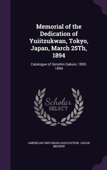Memorial Of The Dedication Of Yuiitzukwan, Tokyo, Japan, March 25Th, 1894: Catalogue Of Senshin Gakuin, 1893-1894