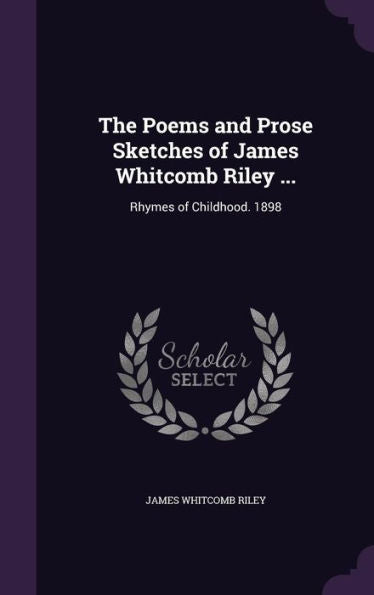 The Poems And Prose Sketches Of James Whitcomb Riley ...: Rhymes Of Childhood. 1898