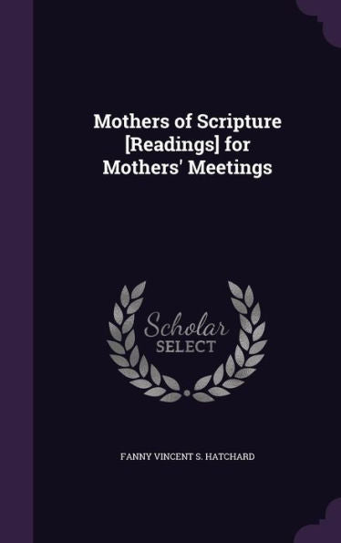 Mothers Of Scripture [Readings] For Mothers' Meetings