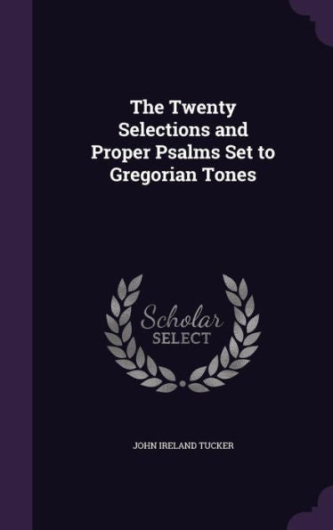 The Twenty Selections And Proper Psalms Set To Gregorian Tones