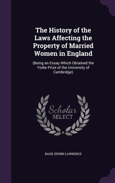 The History Of The Laws Affecting The Property Of Married Women In England: (Being An Essay Which Obtained The Yorke Prize Of The University Of Cambridge)
