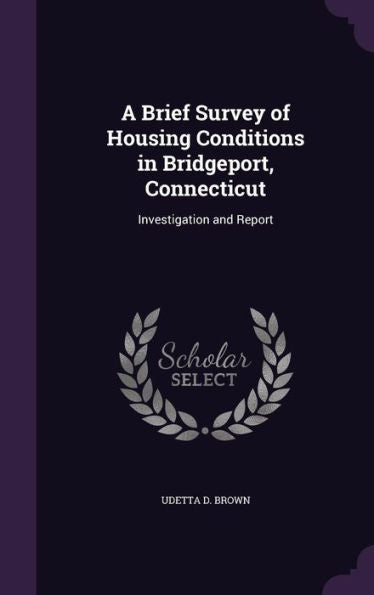 A Brief Survey Of Housing Conditions In Bridgeport, Connecticut: Investigation And Report