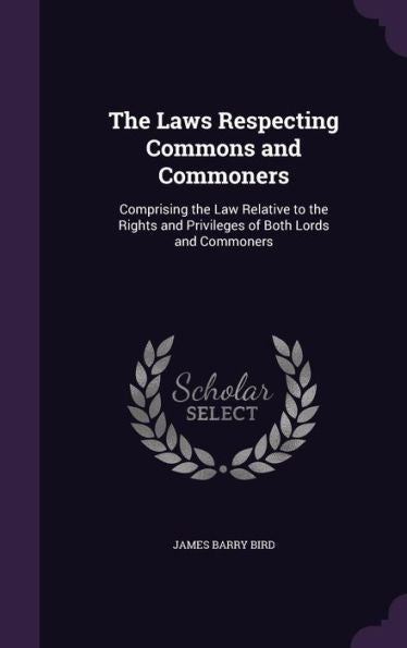 The Laws Respecting Commons And Commoners: Comprising The Law Relative To The Rights And Privileges Of Both Lords And Commoners
