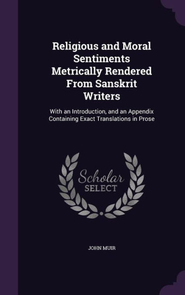 Religious And Moral Sentiments Metrically Rendered From Sanskrit Writers: With An Introduction, And An Appendix Containing Exact Translations In Prose