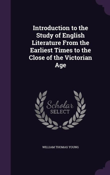 Introduction To The Study Of English Literature From The Earliest Times To The Close Of The Victorian Age