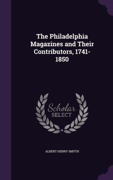 The Philadelphia Magazines And Their Contributors, 1741-1850
