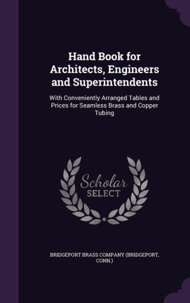 Hand Book For Architects, Engineers And Superintendents: With Conveniently Arranged Tables And Prices For Seamless Brass And Copper Tubing