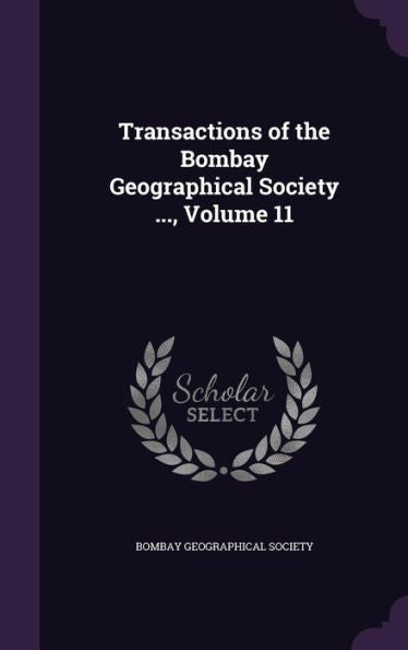 Transactions Of The Bombay Geographical Society ..., Volume 11