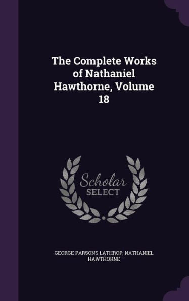 The Complete Works Of Nathaniel Hawthorne, Volume 18