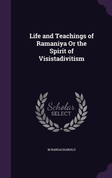 Life And Teachings Of Ramaniya Or The Spirit Of Visistadivitism