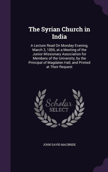 The Syrian Church In India: A Lecture Read On Monday Evening, March 3, 1856, At A Meeting Of The Junior Missionary Association For Members Of The ... Magdalen Hall, And Printed At Their Request