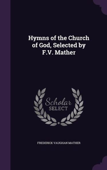 Hymns Of The Church Of God, Selected By F.V. Mather