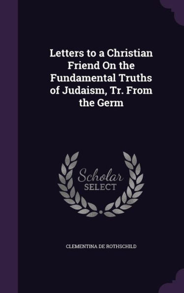 Letters To A Christian Friend On The Fundamental Truths Of Judaism, Tr. From The Germ