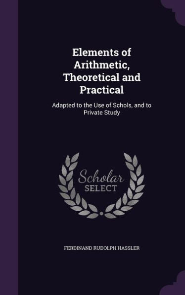 Elements Of Arithmetic, Theoretical And Practical: Adapted To The Use Of Schols, And To Private Study
