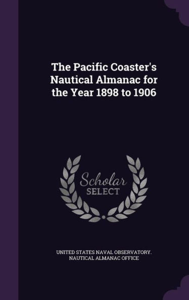 The Pacific Coaster's Nautical Almanac For The Year 1898 To 1906