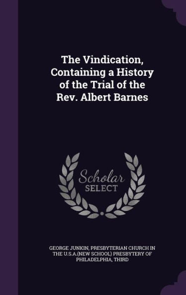 The Vindication, Containing A History Of The Trial Of The Rev. Albert Barnes